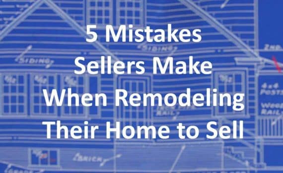 5 Mistakes Sellers Make When Remodeling their House to Sell