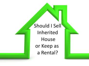 Is it better to sell or rent an inherited house? Is it better to sell or rent an inherited house?